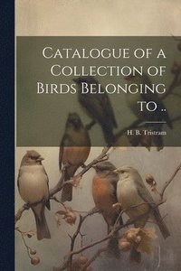 bokomslag Catalogue of a Collection of Birds Belonging to ..