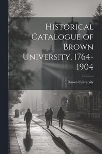 bokomslag Historical Catalogue of Brown University, 1764-1904