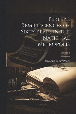 bokomslag Perley's Reminiscences of Sixty Years in the National Metropolis; Volume 2