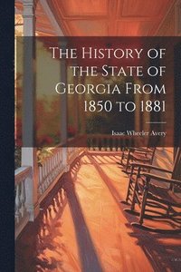 bokomslag The History of the State of Georgia From 1850 to 1881