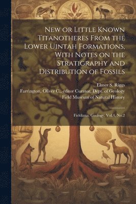 bokomslag New or Little Known Titanotheres From the Lower Uintah Formations, With Notes on the Stratigraphy and Distribution of Fossils