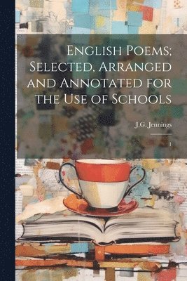 English Poems; Selected, Arranged and Annotated for the use of Schools