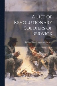 bokomslag A List of Revolutionary Soldiers of Berwick