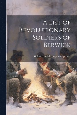 bokomslag A List of Revolutionary Soldiers of Berwick