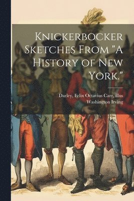 Washington Irving, Felix Octavius Carr Darley - Knickerbocker Sketches From "A History of New York.", Häftad