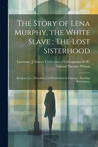 bokomslag Story of Lena Murphy, the White Slave; The Lost Sisterhood