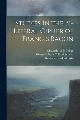 Studies in the Bi-literal Cipher of Francis Bacon 1