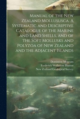 Manual of the New Zealand Mollususca. A Systematic and Descriptive Catalogue of the Marine and Land Shells, and of the Soft Mollusks and Polyzoa of New Zealand and the Adjacent Islands 1