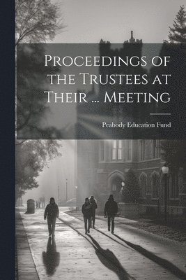 Proceedings of the Trustees at Their ... Meeting 1