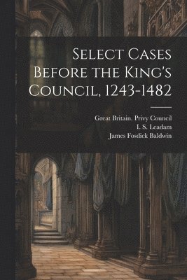 Select Cases Before the King's Council, 1243-1482