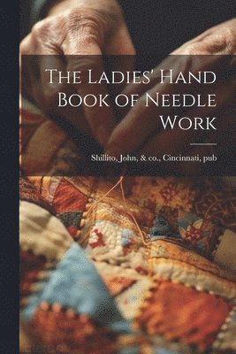 bokomslag The Ladies' Hand Book of Needle Work