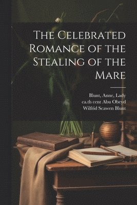 Ca 10th Cent Abu Obeyd, Anne Blunt, Wilfrid Scawen Blunt - Celebrated Romance of the Stealing of the Mare, Häftad