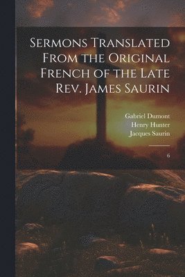 Sermons Translated From the Original French of the Late Rev. James Saurin 1
