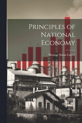 Thomas Nixon Carver - Principles of National Economy, Häftad