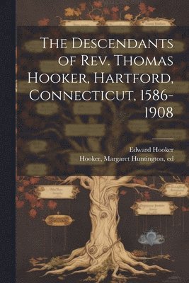 bokomslag The Descendants of Rev. Thomas Hooker, Hartford, Connecticut, 1586-1908