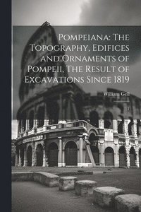 bokomslag Pompeiana: The Topography, Edifices and Ornaments of Pompeii, The Result of Excavations Since 1819: 1
