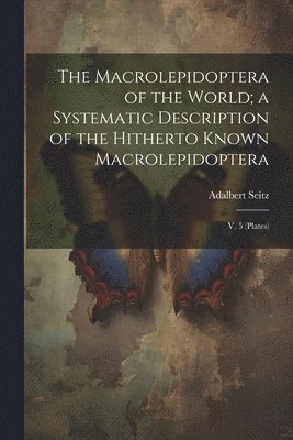 The Macrolepidoptera of the World; a Systematic Description of the Hitherto Known Macrolepidoptera 1