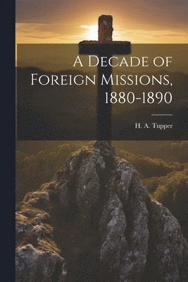 A Decade of Foreign Missions, 1880-1890 1