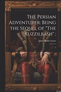 bokomslag The Persian Adventurer: Being the Sequel of 'The Kuzzilbash'; 1