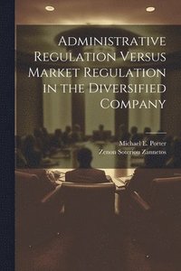 bokomslag Administrative Regulation Versus Market Regulation in the Diversified Company