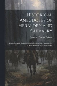 bokomslag Historical Anecdotes of Heraldry and Chivalry