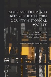 bokomslag Addresses Delivered Before the Dauphin County Historical Society
