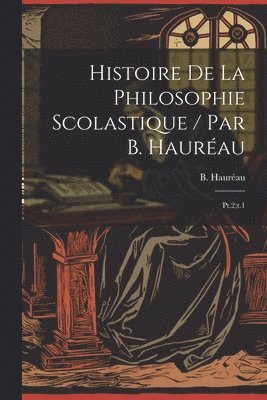 bokomslag Histoire de la philosophie scolastique / par B. Hauréau