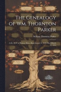 bokomslag The Genealogy of Wm. Thornton Parker