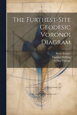 Boris Aronov, Steven Fortune, Gordon Wilfong - Furthest-site Geodesic Voronoi Diagram, Häftad