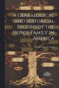 bokomslag Genealogical and Historical Record of the Vorce Family in America