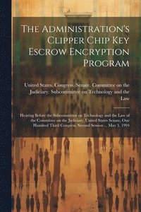 bokomslag The Administration's Clipper Chip key Escrow Encryption Program