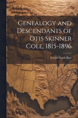 bokomslag Genealogy and Descendants of Otis Skinner Cole, 1815-1896