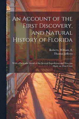 Account of the First Discovery, and Natural History of Florida