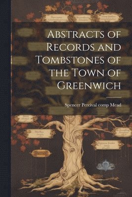 Abstracts of Records and Tombstones of the Town of Greenwich 1