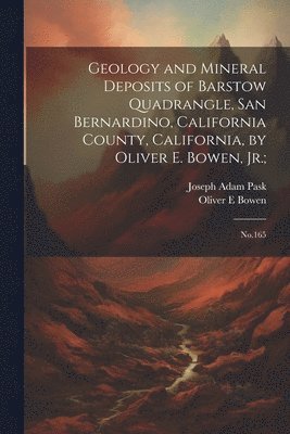 bokomslag Geology and Mineral Deposits of Barstow Quadrangle, San Bernardino, California County, California, by Oliver E. Bowen, Jr.;