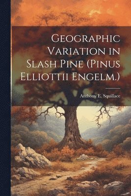 Anthony E Squillace, Anthony E. Squillace - Geographic Variation in Slash Pine (Pinus Elliottii Engelm.), Häftad
