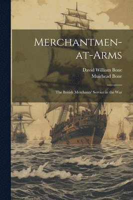 Merchantmen-at-arms; the British Merchants' Service in the War 1