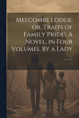 Melcombe Lodge; or, Traits of Family Pride! 1