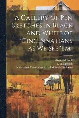 E A Bushnell, Angus McNeill, E. A. Bushnell, Newspaper Cartoonists Association of - Gallery of pen Sketches in Black and White of "Cincinnatians as we see 'em", Häftad
