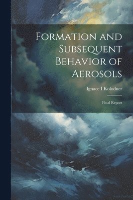 bokomslag Formation and Subsequent Behavior of Aerosols; Final Report