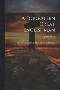bokomslag A Forgotten Great Englishman; or, The Life and Work of Peter Payne, the Wycliffite