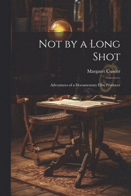 Margaret Cussler - Not by a Long Shot; Adventures of a Documentary Film Producer, Häftad