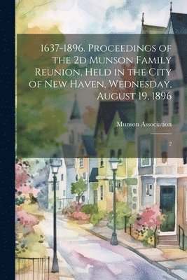 1637-1896. Proceedings of the 2d Munson Family Reunion, Held in the City of New Haven, Wednesday, August 19, 1896 1