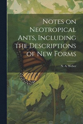 bokomslag Notes on Neotropical Ants, Including the Descriptions of new Forms