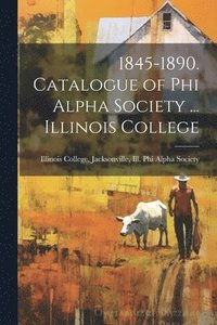 bokomslag 1845-1890. Catalogue of Phi Alpha Society ... Illinois College