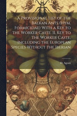 A Provisional List of the Balkan Ants (Hym. Formicidae) With a key to the Worker Caste. II. Key to the Worker Caste, Including the European Species Without the Iberian 1