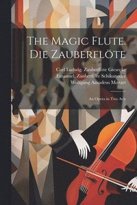 bokomslag The magic flute. Die Zauberflte; an opera in two acts