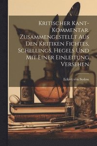bokomslag Kritischer Kant-Kommentar. Zusammengestellt aus den Kritiken Fichtes, Schellings, Hegels und mit einer Einleitung versehen