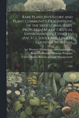 Rare Plant Inventory and Plant Community Descriptions of the Sweet Grass Hills, Proposed Area of Critical Environmental Concern (PACEC), Toole and Liberty Counties, Montana 1