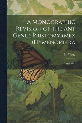 A Monographic Revision of the ant Genus Pristomyrmex (Hymenoptera 1